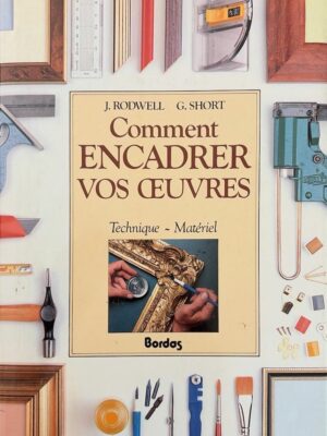 comment encadrer vos oeuvres / j. rodwell/ g. short