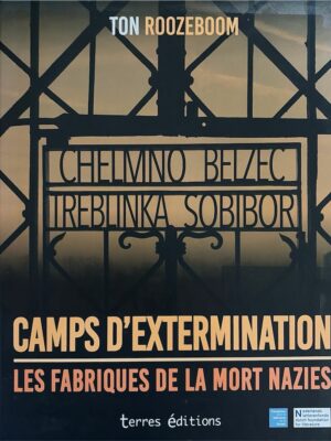camps d’extermination les fabriques de la mort nazies / ton roozeboom