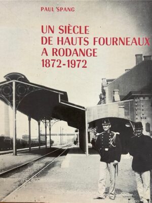un siècle de hauts fourneaux à rodange 1872-1972 / paul spang